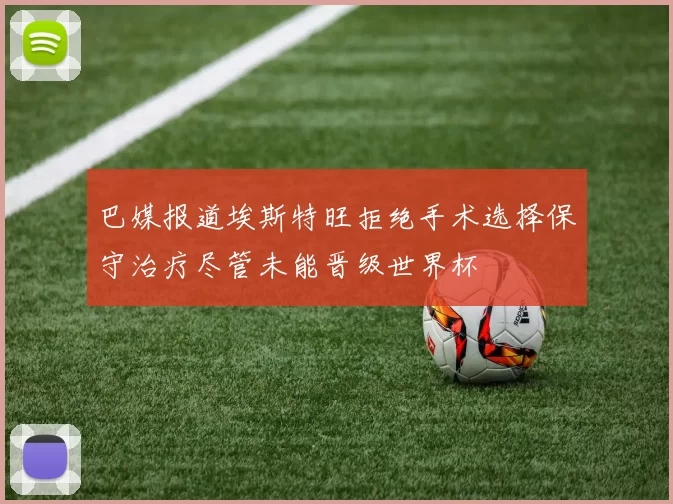 巴媒报道埃斯特旺拒绝手术选择保守治疗尽管未能晋级世界杯
